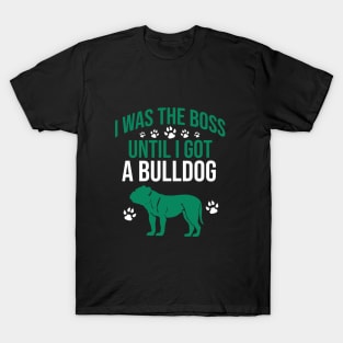 I was the boss until I got a bulldog T-Shirt